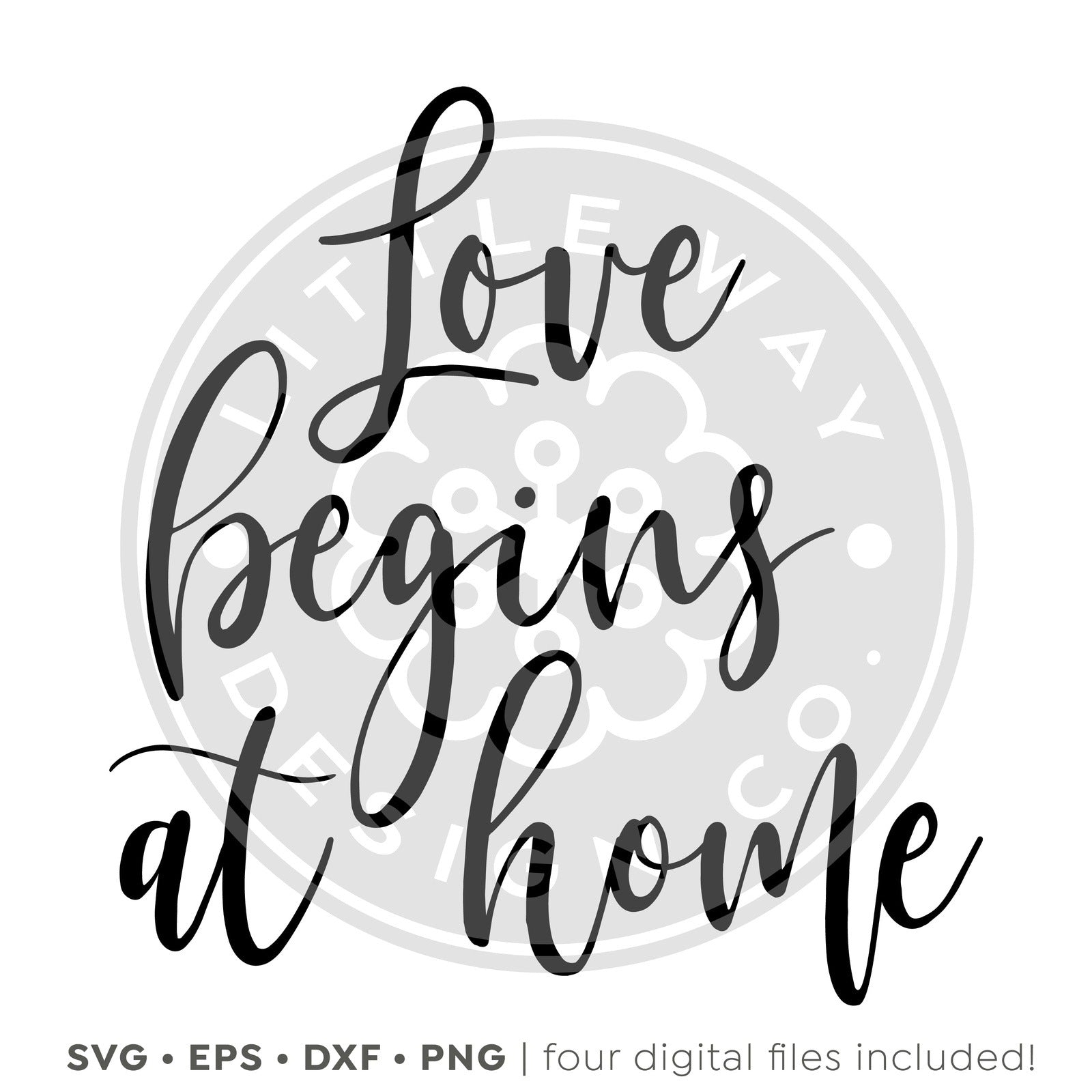 Love Begins at Home SVG - Little Way Design Co.