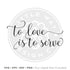 To Love is To Serve SVG - Little Way Design Co.